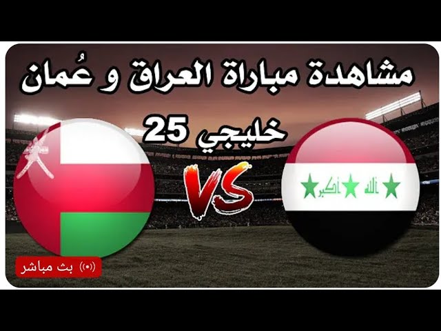  شاهد مباراة العراق و عمان - الان بث مباشر - ماتش العراق ضد عمان الخليج العربي خليجي 25